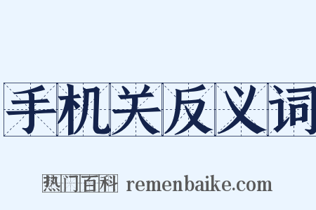 手机关反义词是什么意思的图片